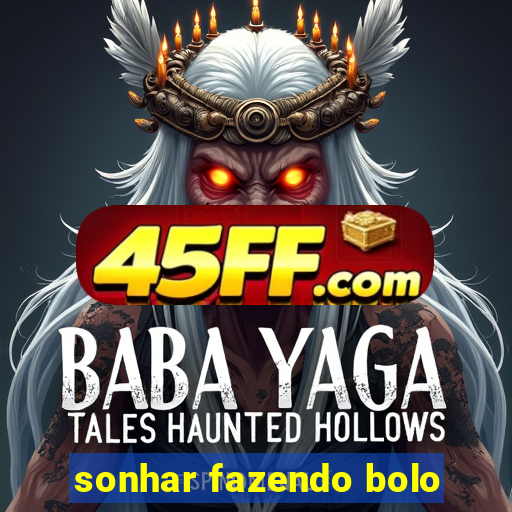 sonhar fazendo bolo